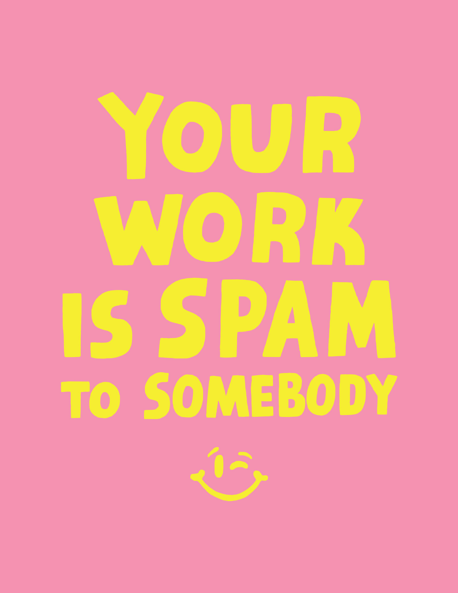 Your work is spam to somebody