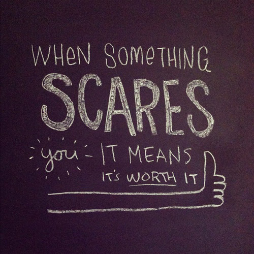 Instagram: When something scares you it means it's worth it.